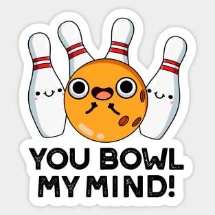 You Bowl My Mind Funny Bowling Pun Sticker